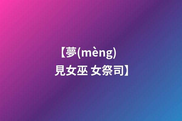 【夢(mèng)見女巫 女祭司】